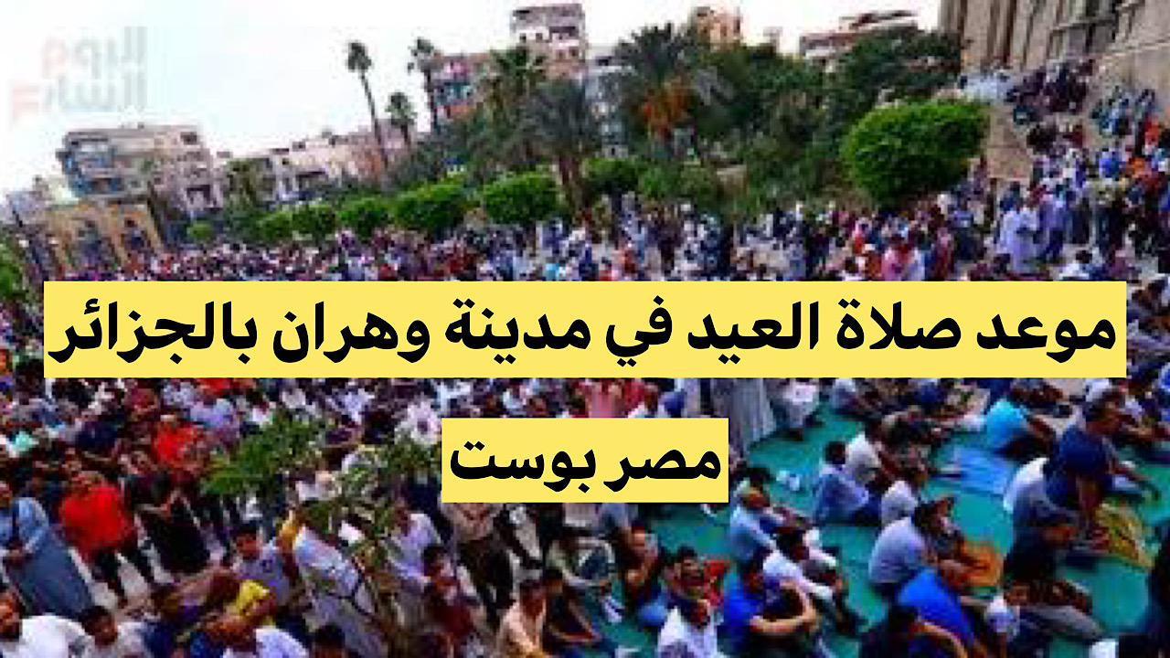 “فرحة العيد” موعد صلاة عيد الاضحي في ولاية وهران بالجزائر وشعائر يوم عرفة