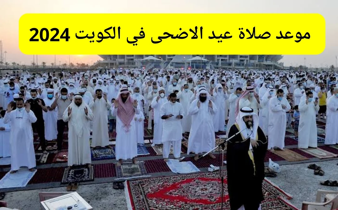 Kuwait صلاة العيد الساعة كام ؟ .. موعد صلاة عيد الاضحى في الكويت 2024/1445 توقيت صلاة العيد الكبير في الكويت