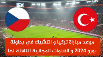 موعد مباراة التشيك وتركيا في بطولة يورو 2024 و القنوات المجانية الناقلة لها