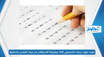 موعد نزول درجات التحصيلي 1445 وطريقة الاستعلام عبر مركز القياس qiyas.sa