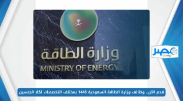 قدم الآن.. وظائف وزارة الطاقة السعودية 1445 بمختلف التخصصات لكلا الجنسين