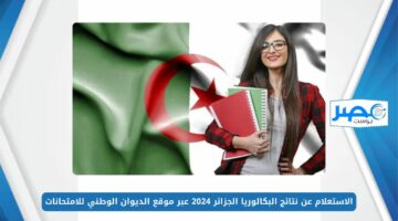 ظهرت حالًا.. الاستعلام عن نتائج البكالوريا الجزائر 2024 برقم التسجيل عبر موقع الديوان الوطني للامتحانات bac.onec.dz