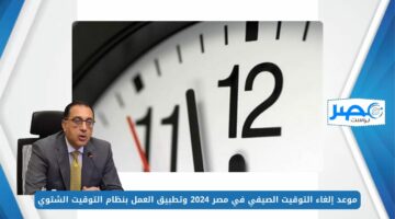 موعد إلغاء التوقيت الصيفي في مصر 2024 وتطبيق العمل بنظام التوقيت الشتوي