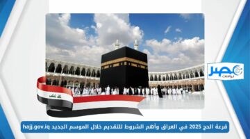 سجل الآن.. قرعة الحج 2025 في العراق وأهم الشروط للتقديم خلال الموسم الجديد hajj.gov.iq