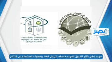 موعد إعلان نتائج القبول الموحد جامعات الرياض 1446 وخطوات الاستعلام عن النتائج rbu-admit.edu.sa