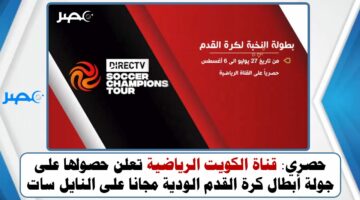 حصري: قناة الكويت الرياضية تعلن حصولها على جولة أبطال كرة القدم الودية مجانا على النايل سات