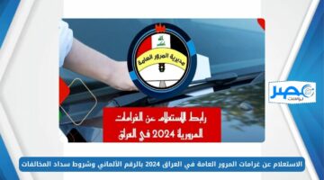 الاستعلام عن غرامات المرور العامة في العراق 2024 بالرقم الألماني وشروط سداد المخالفات ur.gov.iq