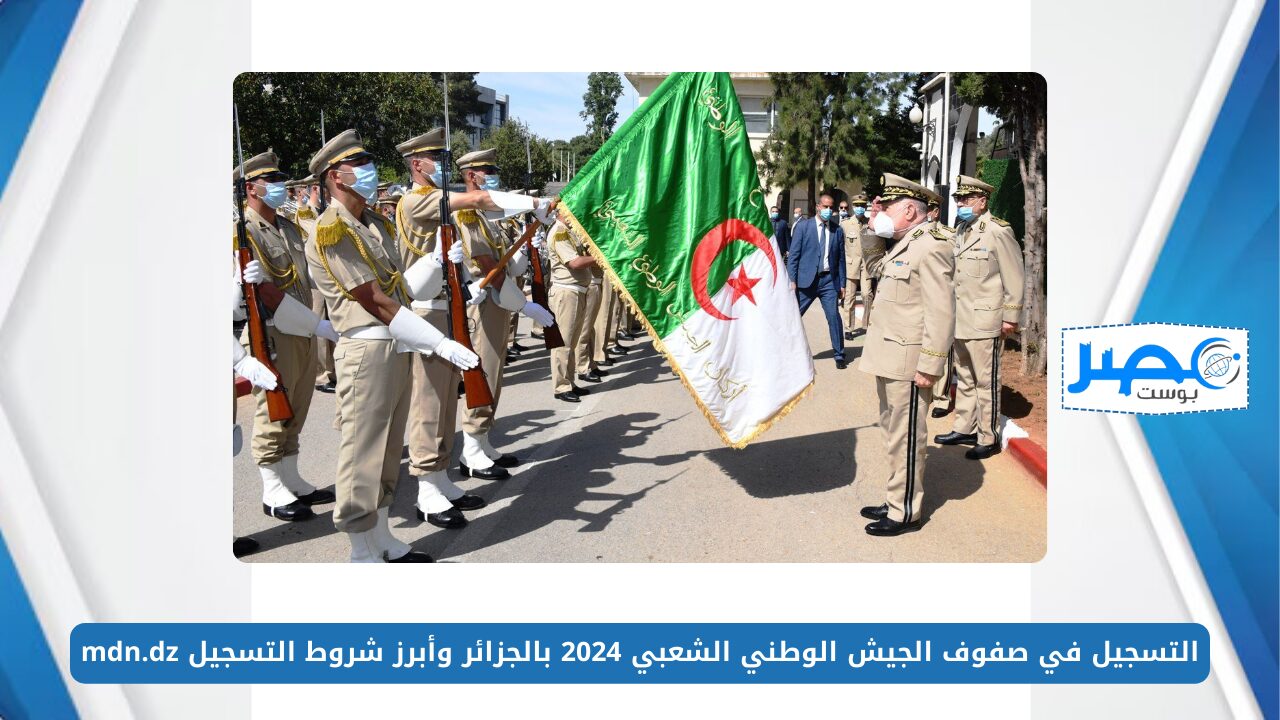 التسجيل في صفوف الجيش الوطني الشعبي 2024 بالجزائر وأبرز شروط التسجيل mdn.dz
