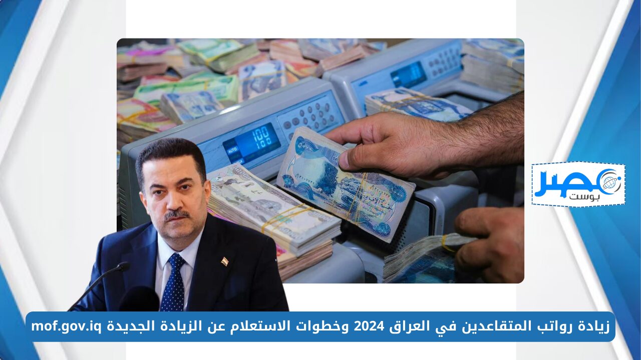 زيادة رواتب المتقاعدين في العراق 2024 وخطوات الاستعلام عن الزيادة الجديدة mof.gov.iq