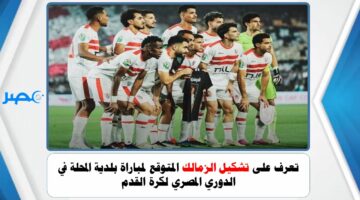 تعرف على تشكيل الزمالك المتوقع لمباراة بلدية المحلة في الدوري المصري لكرة القدم