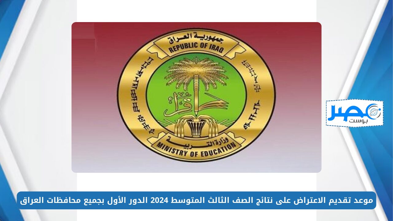 من هُنــا.. موعد تقديم الاعتراض على نتائج الصف الثالث المتوسط 2024 الدور الأول بجميع محافظات العراق