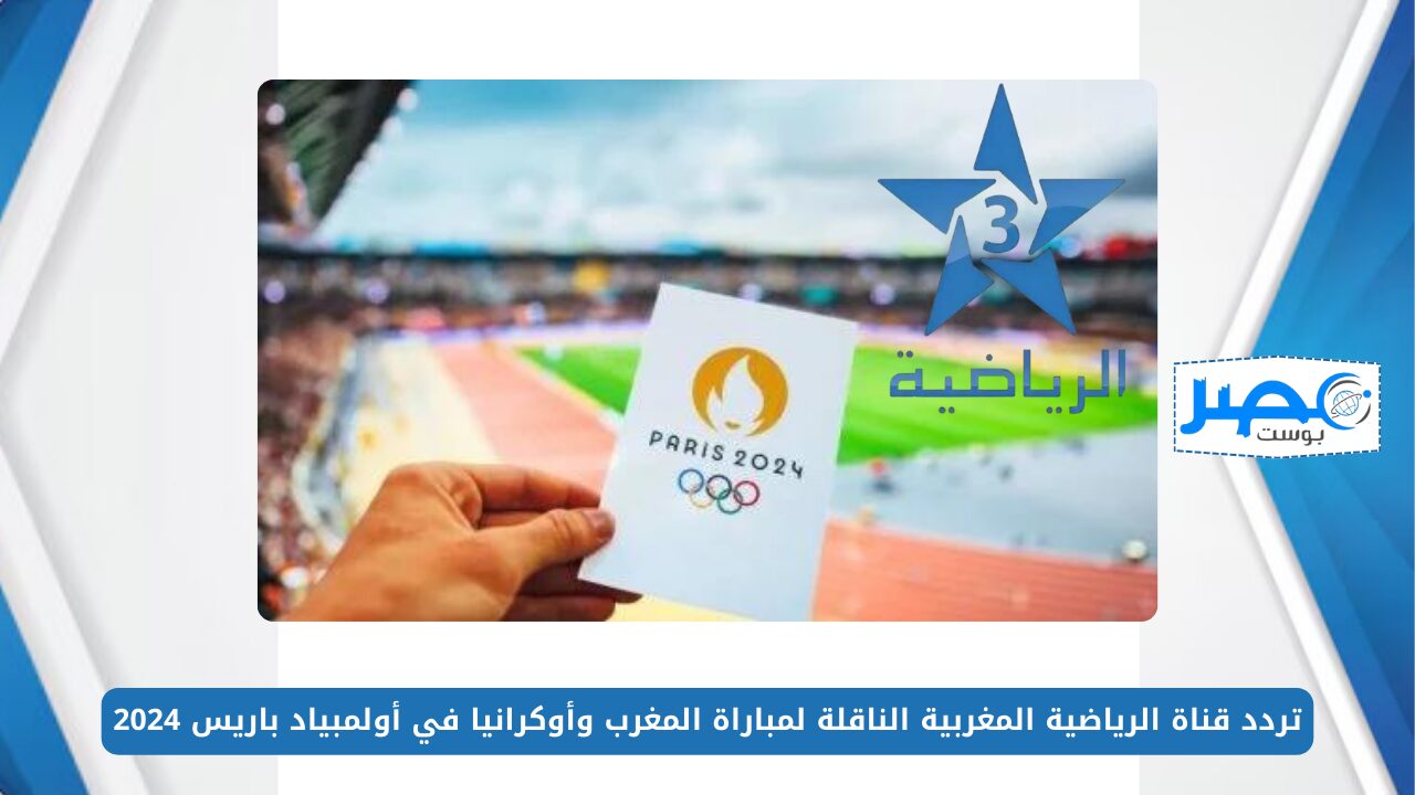 اضبط الآن.. تردد قناة الرياضية المغربية الناقلة لمباراة المغرب وأوكرانيا في أولمبياد باريس 2024 على الأقمار الصناعية Arryadia