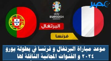 موعد مباراة البرتغال و فرنسا في بطولة يورو 2024 و القنوات المجانية الناقلة لها