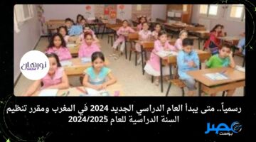رسمياً.. متى يبدأ العام الدراسي الجديد 2024 في المغرب ومقرر تنظيم السنة الدراسية للعام 2024/2025