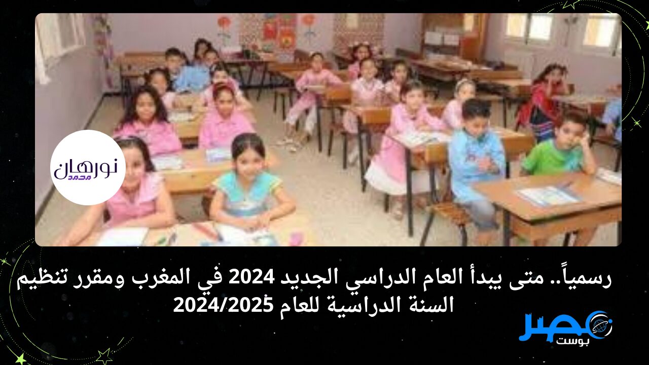رسمياً.. متى يبدأ العام الدراسي الجديد 2024 في المغرب ومقرر تنظيم السنة الدراسية للعام 2024/2025