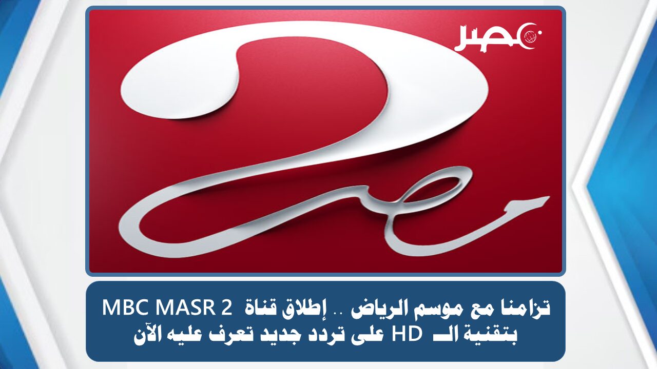 تزامنا مع موسم الرياض .. إطلاق قناة MBC MASR 2 بتقنية الــ HD على تردد جديد تعرف عليه الآن