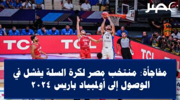 مفاجأة: منتخب مصر لكرة السلة يفشل في الوصول إلى أولمبياد باريس 2024