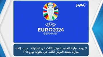 لا يوجد مباراة لتحديد المركز الثالث في البطولة.. سبب إلغاء مباراة تحديد المركز الثالث في بطولة يورو 2024