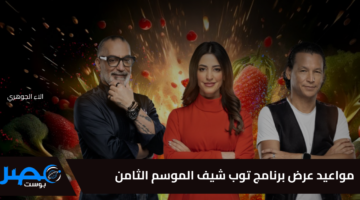 لمحبي برامج الطبخ.. مواعيد عرض برنامج توب شيف الموسم الثامن والقنوات الناقلة وطاقم التحكيم